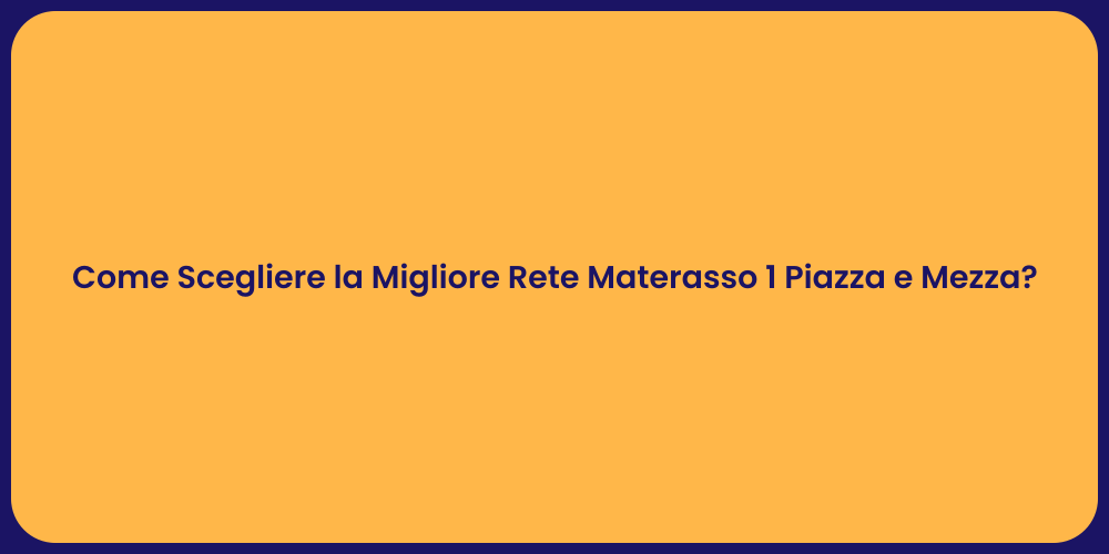 Come Scegliere la Migliore Rete Materasso 1 Piazza e Mezza?