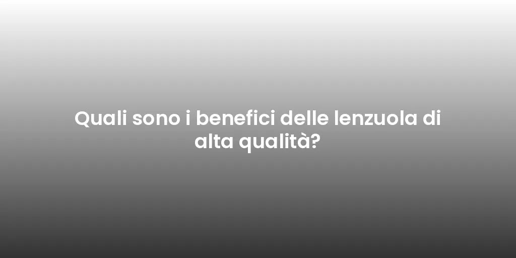 Quali sono i benefici delle lenzuola di alta qualità?