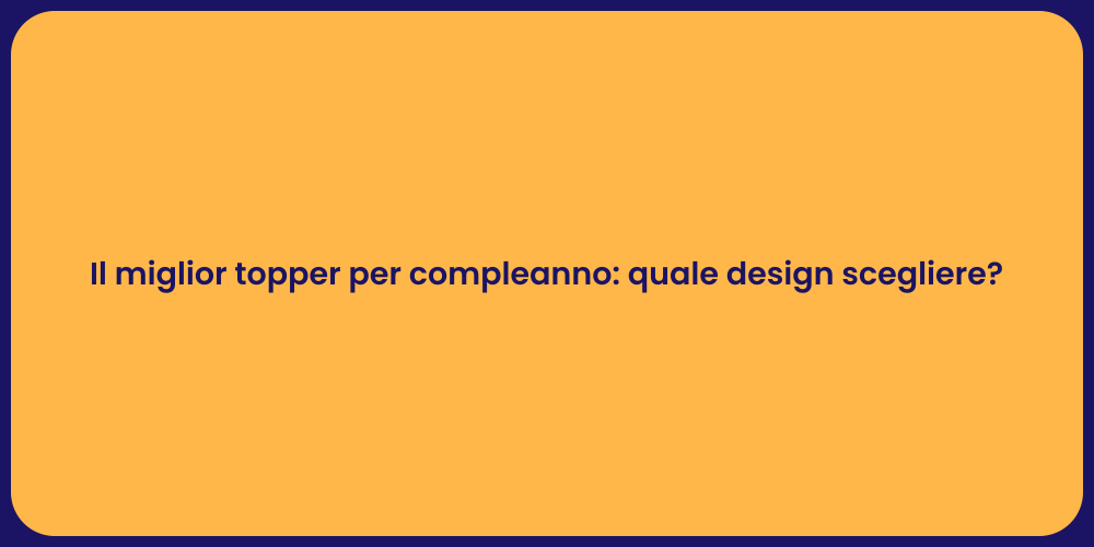 Il miglior topper per compleanno: quale design scegliere?