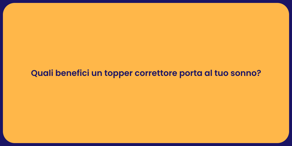 Quali benefici un topper correttore porta al tuo sonno?