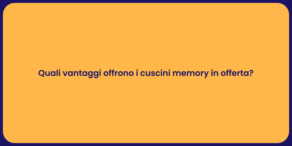 Quali vantaggi offrono i cuscini memory in offerta?