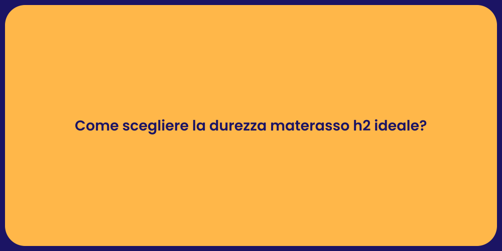 Come scegliere la durezza materasso h2 ideale?