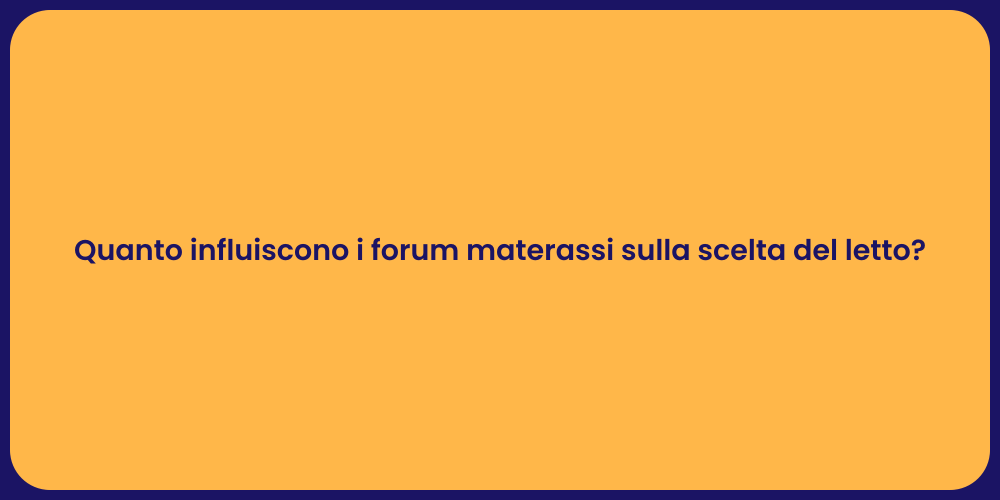 Quanto influiscono i forum materassi sulla scelta del letto?