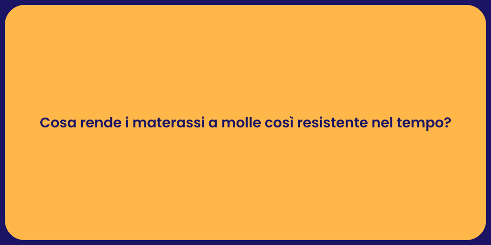 Cosa rende i materassi a molle così resistente nel tempo?