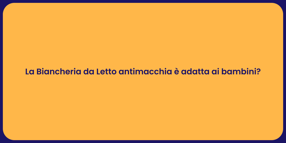 La Biancheria da Letto antimacchia è adatta ai bambini?