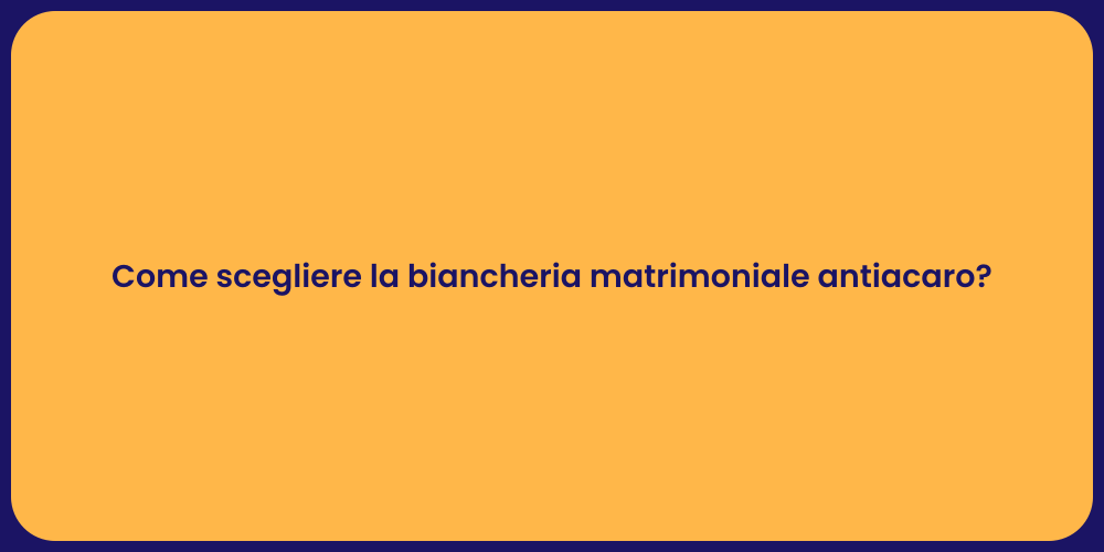 Come scegliere la biancheria matrimoniale antiacaro?