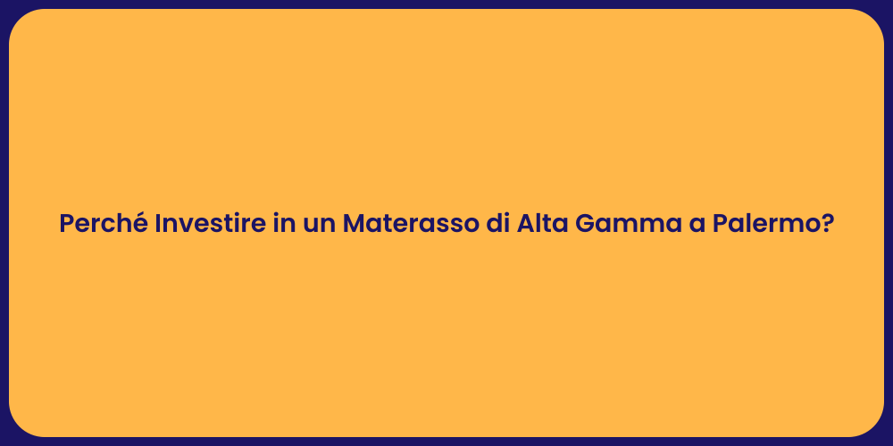 Perché Investire in un Materasso di Alta Gamma a Palermo?