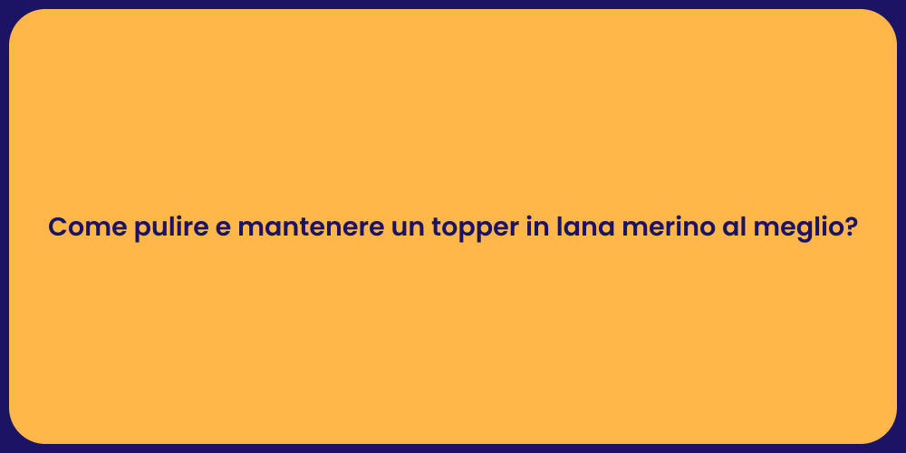 Come pulire e mantenere un topper in lana merino al meglio?