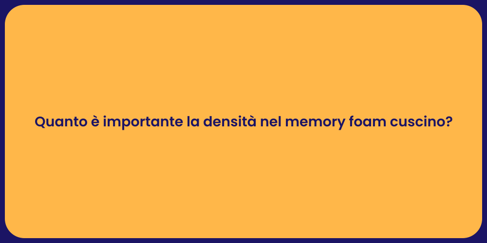 Quanto è importante la densità nel memory foam cuscino?