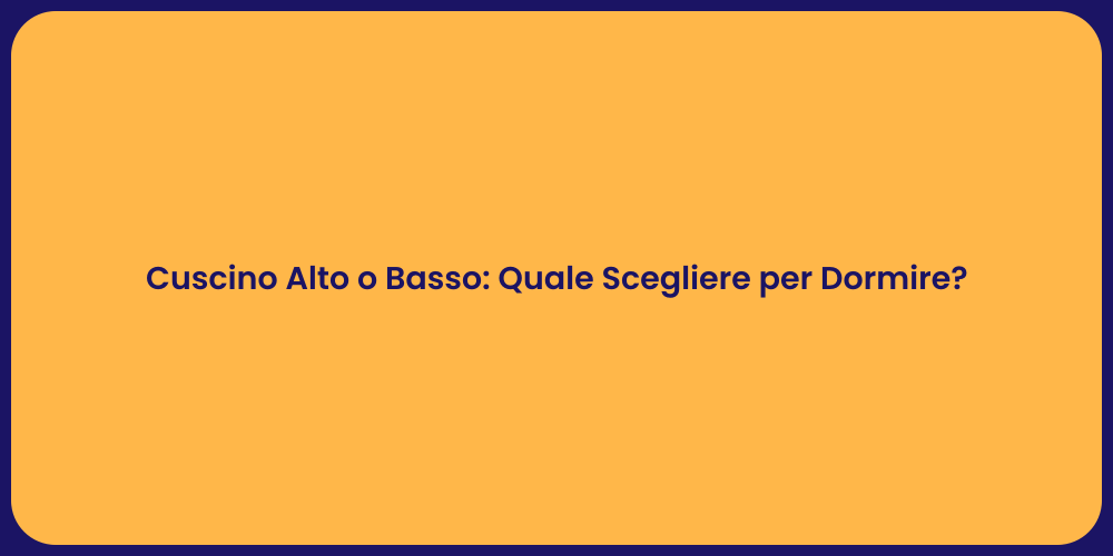 Cuscino Alto o Basso: Quale Scegliere per Dormire?