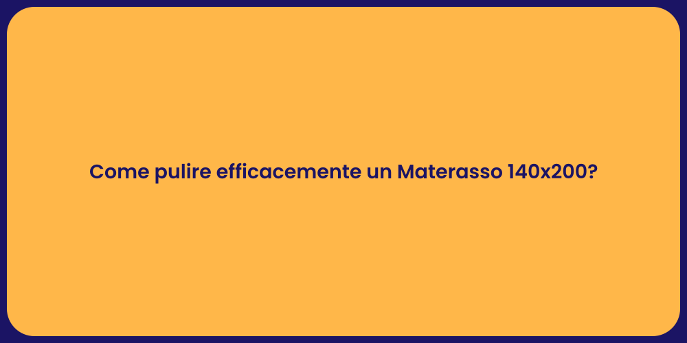 Come pulire efficacemente un Materasso 140x200?