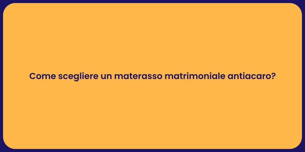 Come scegliere un materasso matrimoniale antiacaro?