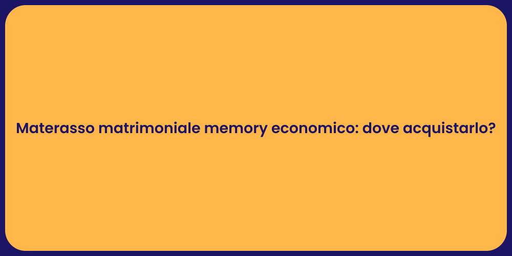 Materasso matrimoniale memory economico: dove acquistarlo?
