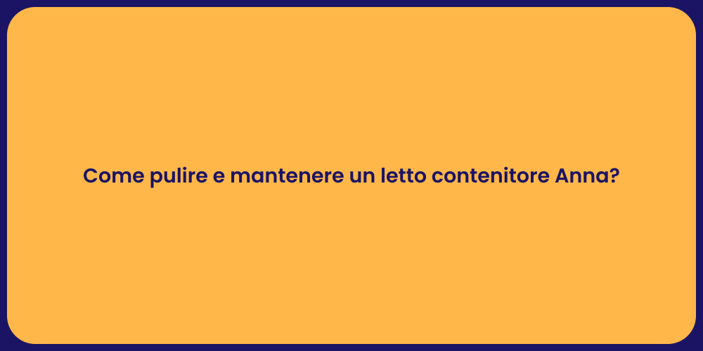 Come pulire e mantenere un letto contenitore Anna?