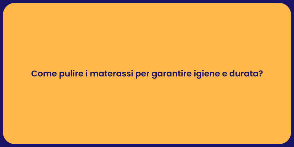 Come pulire i materassi per garantire igiene e durata?