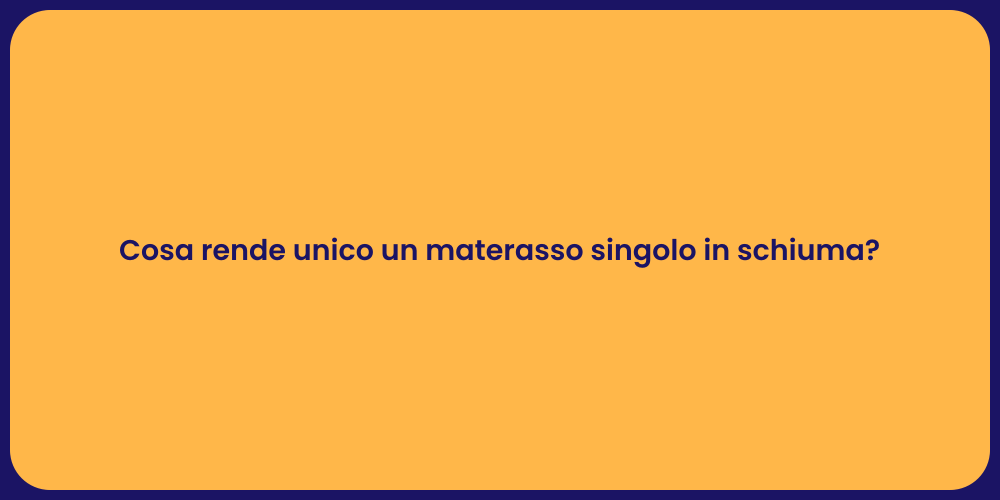 Cosa rende unico un materasso singolo in schiuma?