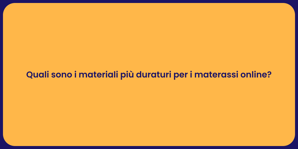 Quali sono i materiali più duraturi per i materassi online?