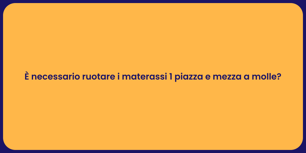 È necessario ruotare i materassi 1 piazza e mezza a molle?