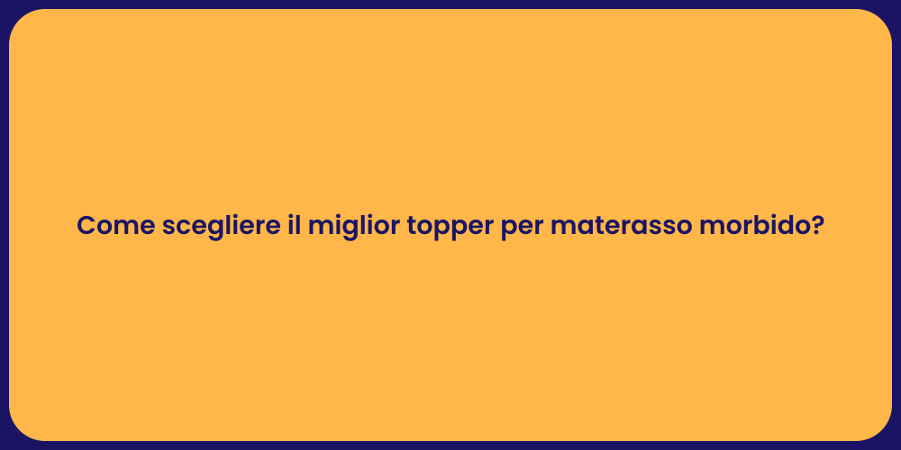 Come scegliere il miglior topper per materasso morbido?