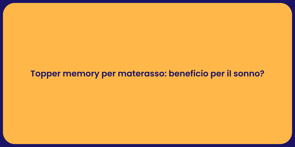 Topper memory per materasso: beneficio per il sonno?