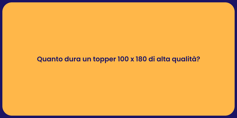 Quanto dura un topper 100 x 180 di alta qualità?