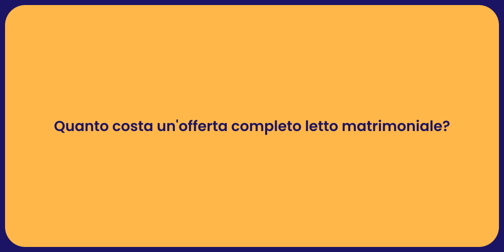 Quanto costa un'offerta completo letto matrimoniale?
