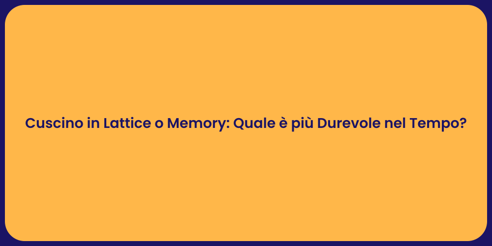 Cuscino in Lattice o Memory: Quale è più Durevole nel Tempo?