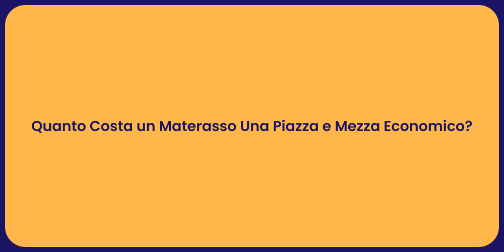 Quanto Costa un Materasso Una Piazza e Mezza Economico?