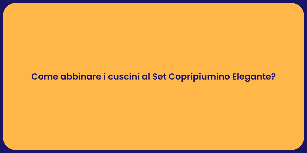 Come abbinare i cuscini al Set Copripiumino Elegante?