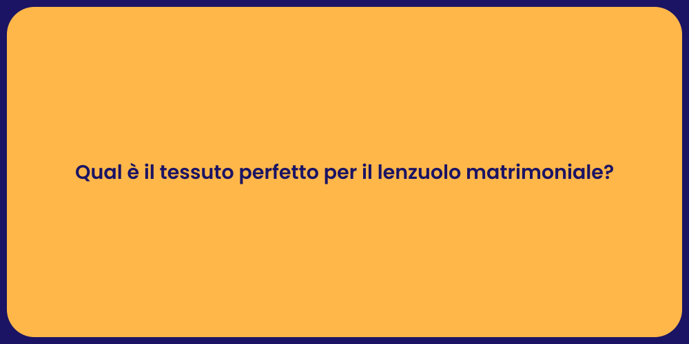 Qual è il tessuto perfetto per il lenzuolo matrimoniale?