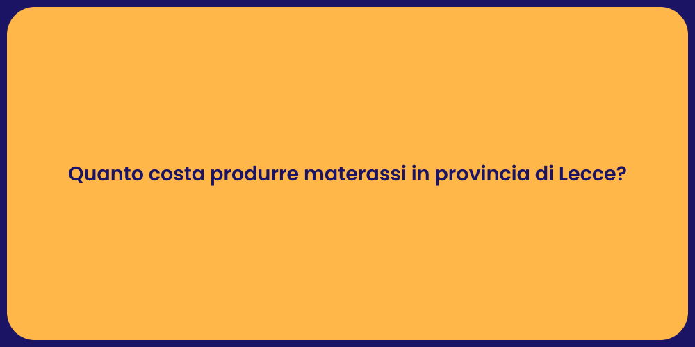 Quanto costa produrre materassi in provincia di Lecce?