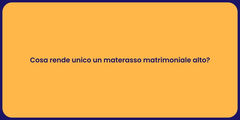 Cosa rende unico un materasso matrimoniale alto?