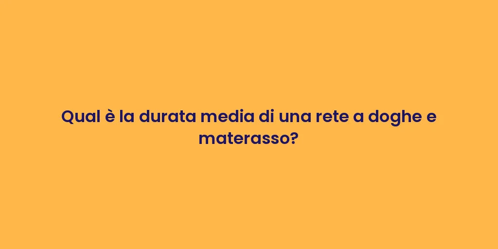 Qual è la durata media di una rete a doghe e materasso?