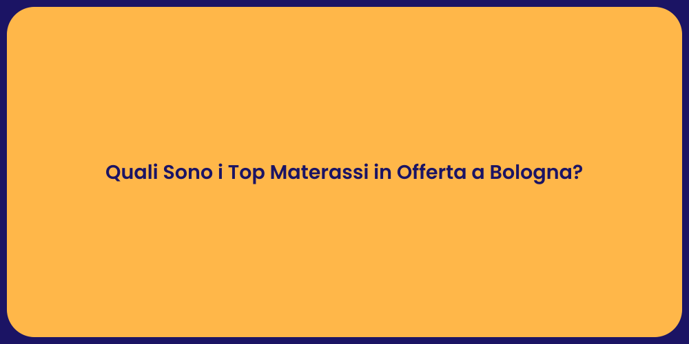 Quali Sono i Top Materassi in Offerta a Bologna?