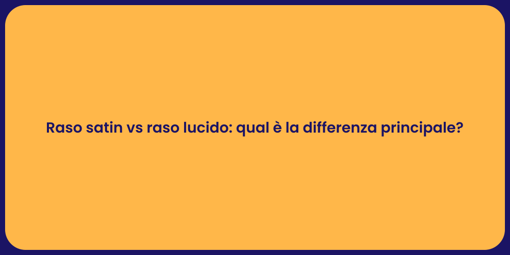 Raso satin vs raso lucido: qual è la differenza principale?