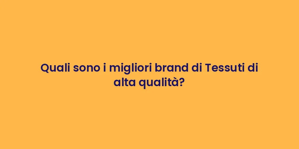 Quali sono i migliori brand di Tessuti di alta qualità?