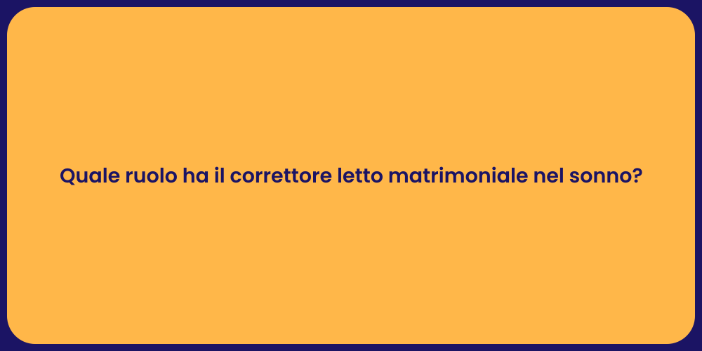 Quale ruolo ha il correttore letto matrimoniale nel sonno?