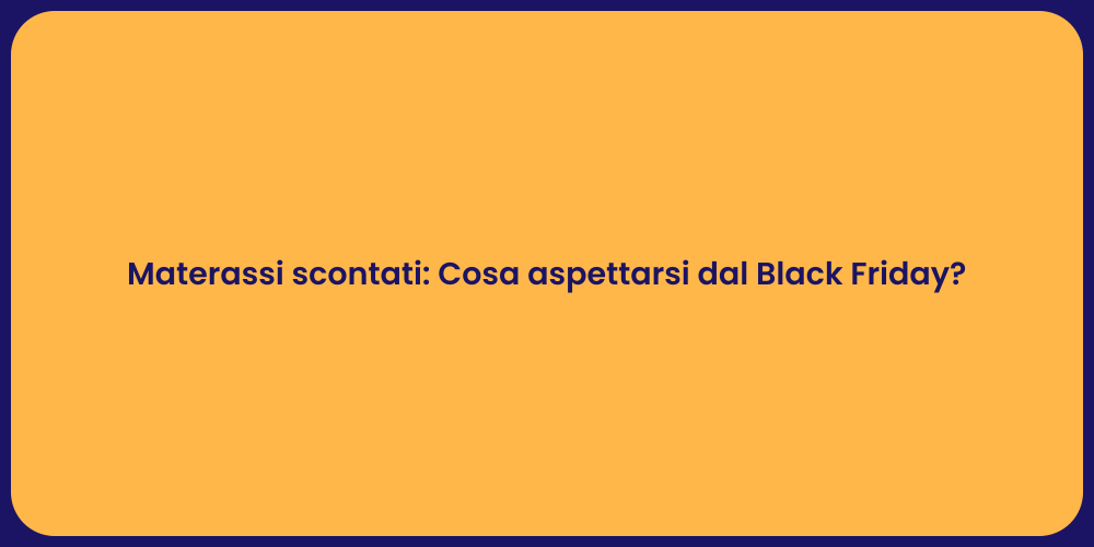 Materassi scontati: Cosa aspettarsi dal Black Friday?