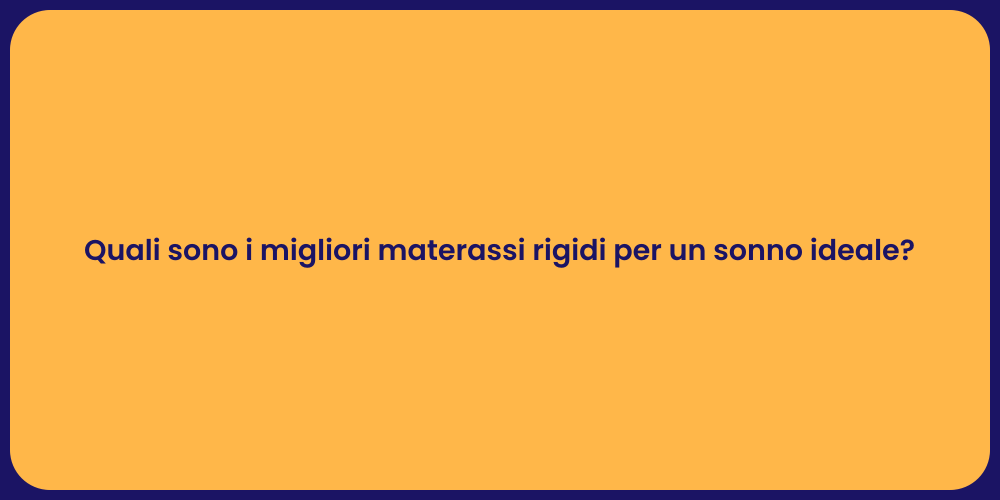 Quali sono i migliori materassi rigidi per un sonno ideale?