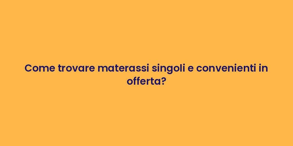 Come trovare materassi singoli e convenienti in offerta?