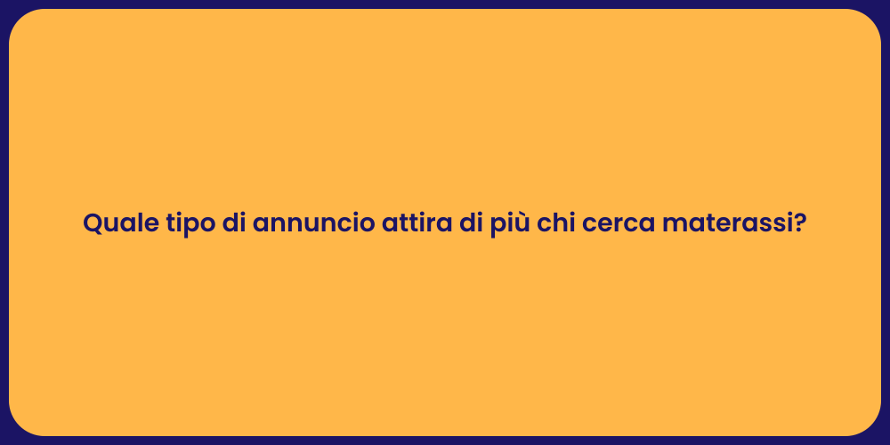 Quale tipo di annuncio attira di più chi cerca materassi?