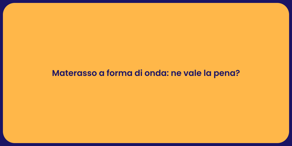 Materasso a forma di onda: ne vale la pena?