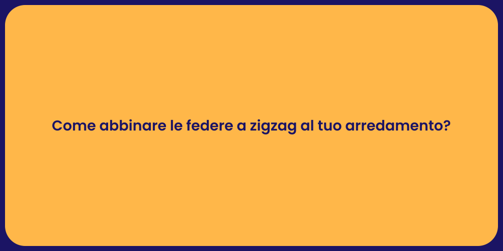 Come abbinare le federe a zigzag al tuo arredamento?