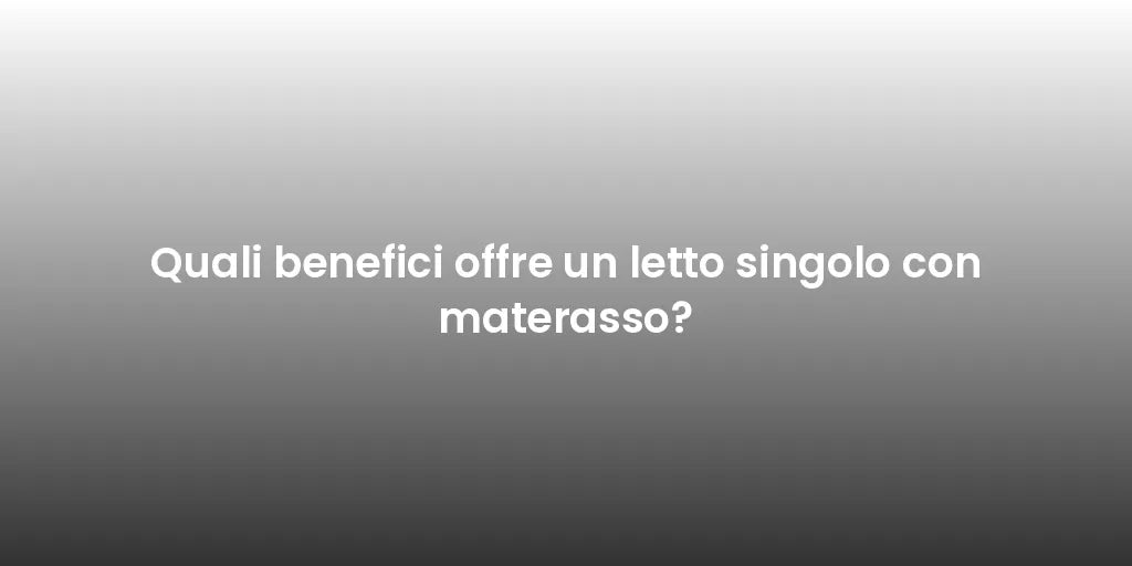 Quali benefici offre un letto singolo con materasso?