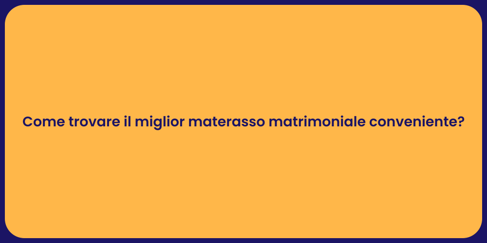 Come trovare il miglior materasso matrimoniale conveniente?