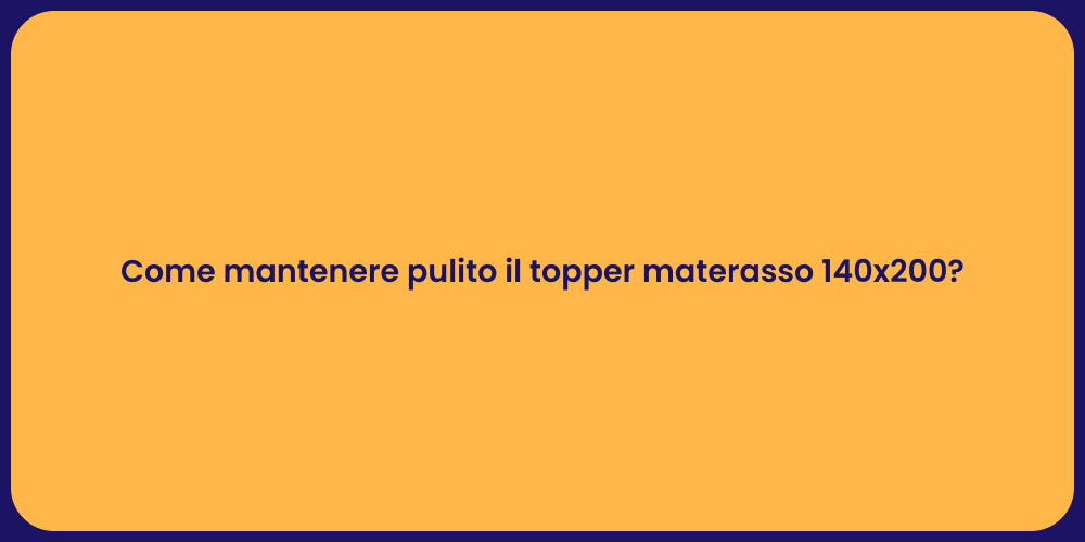 Come mantenere pulito il topper materasso 140x200?