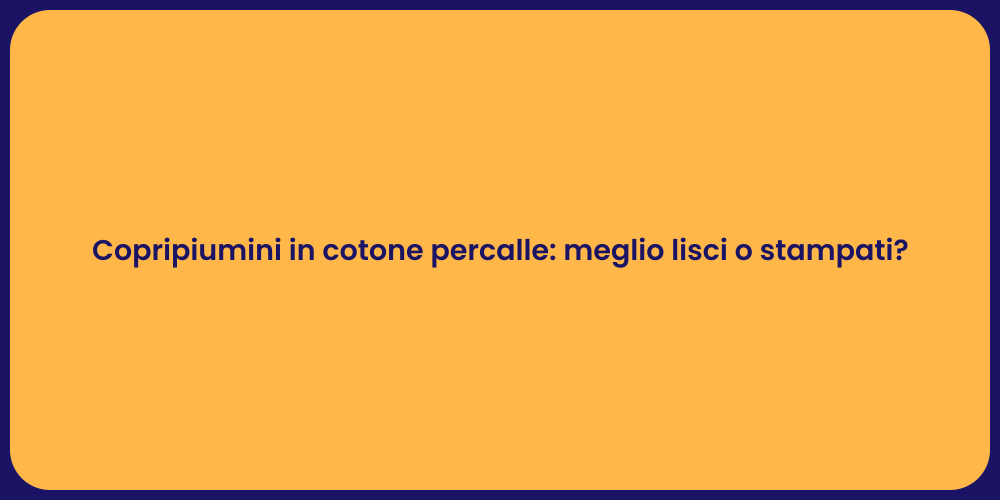 Copripiumini in cotone percalle: meglio lisci o stampati?