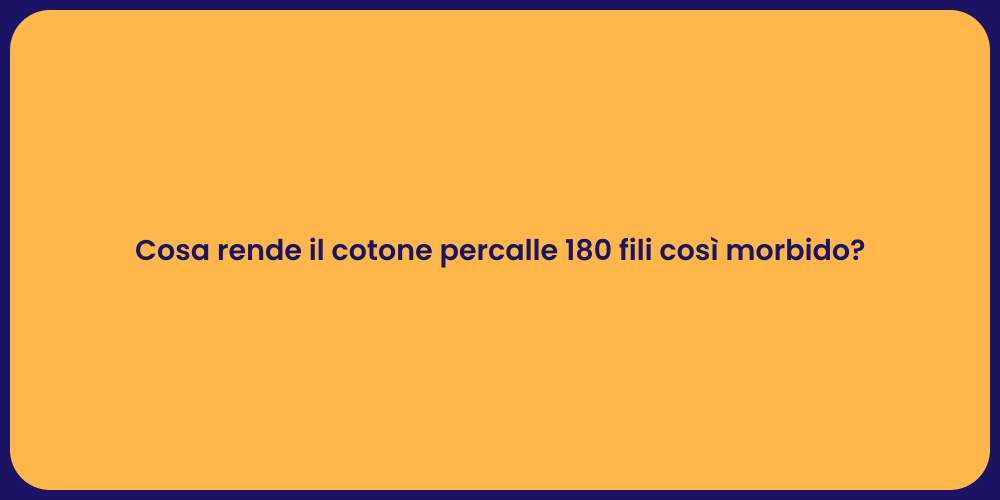 Cosa rende il cotone percalle 180 fili così morbido?