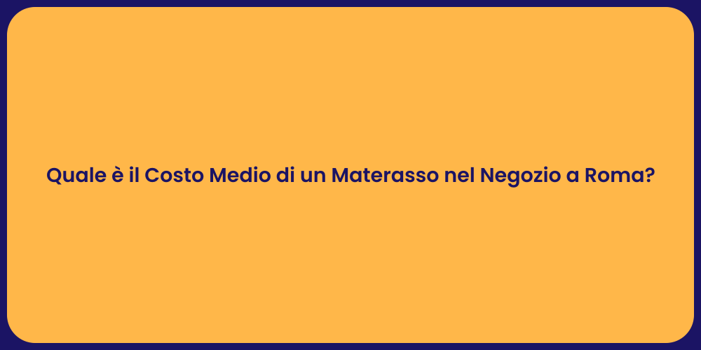 Quale è il Costo Medio di un Materasso nel Negozio a Roma?