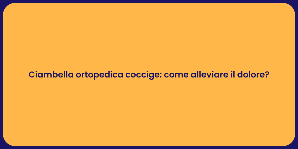 Ciambella ortopedica coccige: come alleviare il dolore?